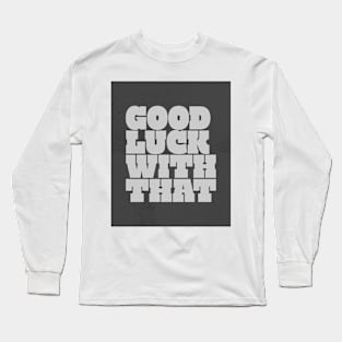 Good Luck quote Long Sleeve T-Shirt